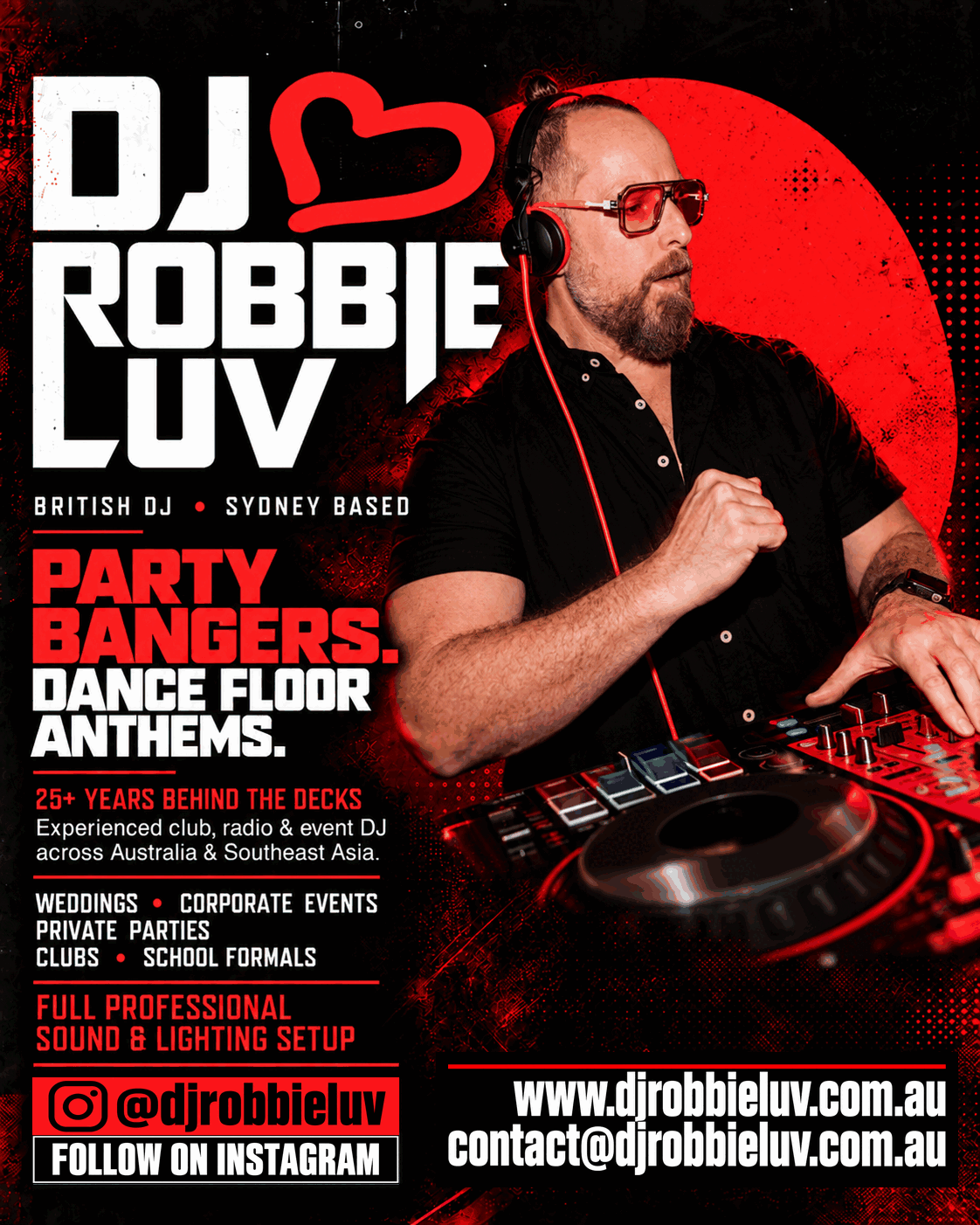 DJ Robbie Luv. British DJ, Sydney based. Party bangers and dance floor anthems. 25+ years behind the decks. Weddings, corporate events, private parties, clubs and school formals. Full professional sound and lighting. Instagram @djrobbieluv. Website www.djrobbieluv.com.au. Email contact@djrobbieluv.com.au.